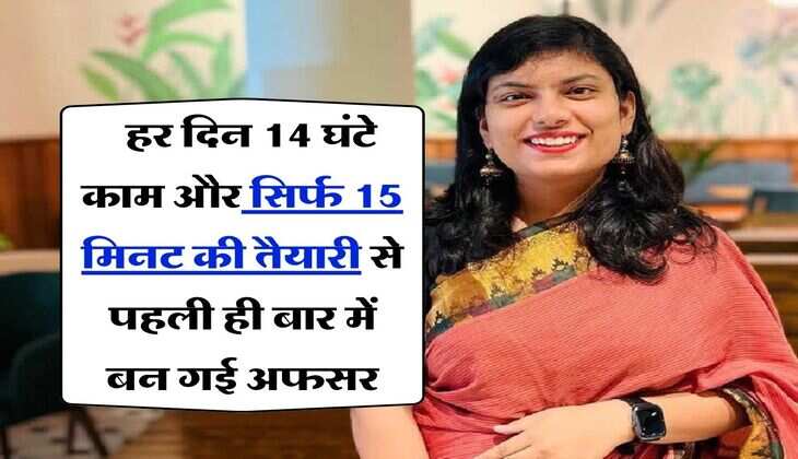 IAS Success Story : हर दिन 14 घंटे काम और सिर्फ 15 मिनट की तैयारी से पहली ही बार में बन गई अफसर, ऐसे हासिल हुई सफलता