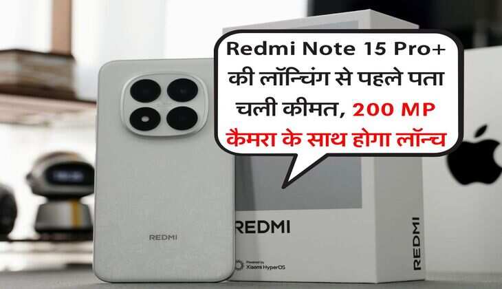 Redmi Note 15 Pro+ की लॉन्चिंग से पहले पता चली कीमत, 200 MP कैमरा के साथ होगा लॉन्च