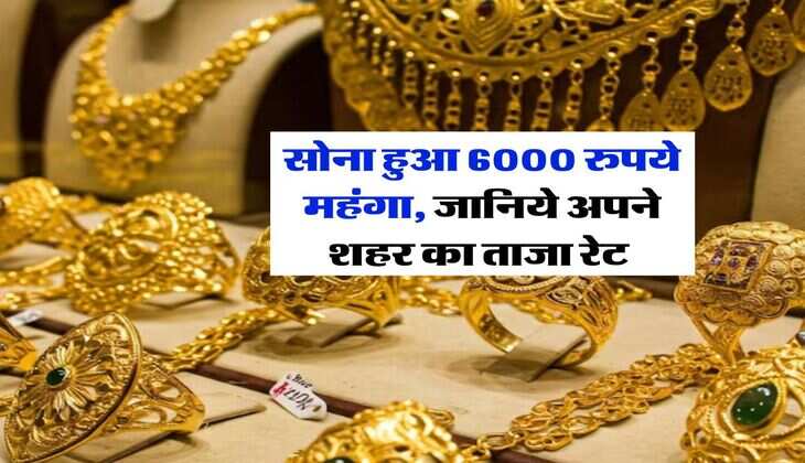 Gold Rate : सोना हुआ 6000 रुपये महंगा, जानिये अपने शहर का ताजा रेट&nbsp;