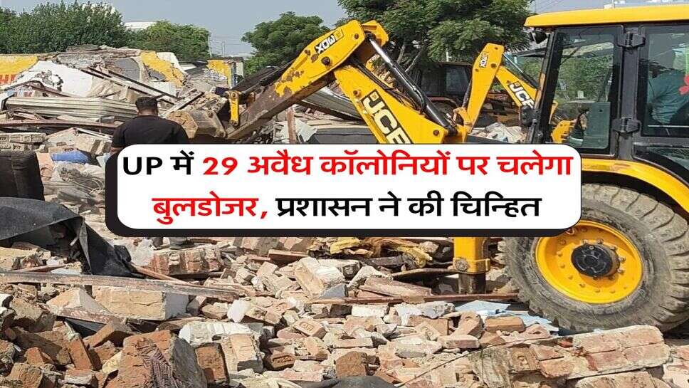 UP में 29 अवैध कॉलोनियों पर चलेगा बुलडोजर, प्रशासन ने की चिन्हित