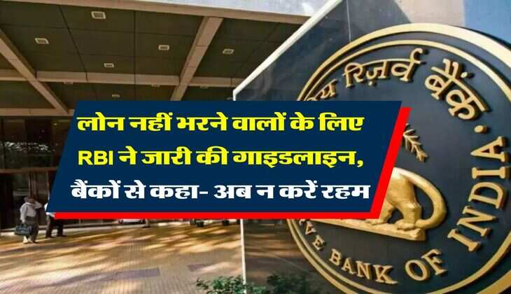 Reserve Bank of India : लोन नहीं भरने वालों के लिए RBI ने जारी की गाइडलाइन, बैंकों से कहा- अब न करें रहम 