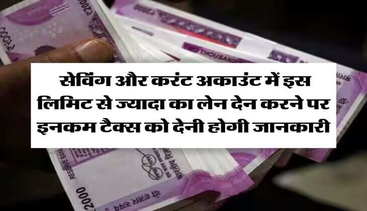 Income Tax : सेविंग और करंट अकाउंट में इस लिमिट से ज्यादा का लेन देन करने पर इनकम टैक्स को देनी होगी जानकारी