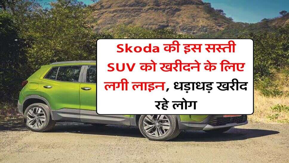 Skoda की इस सस्ती SUV को खरीदने के लिए लगी लाइन, धड़ाधड़ खरीद रहे लोग