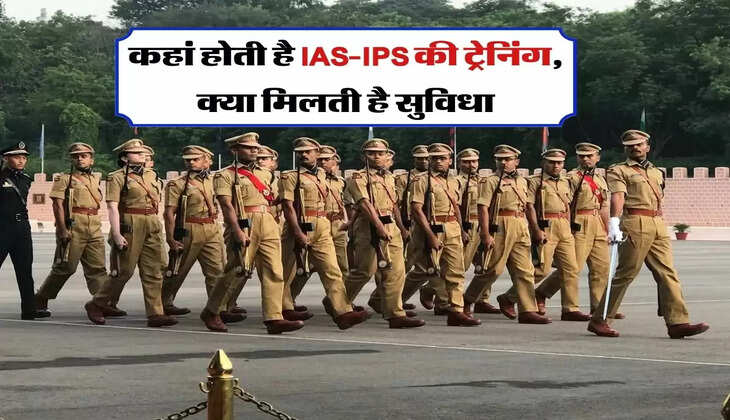 कहां होती है IAS-IPS की ट्रेनिंग, क्या मिलती है सुविधा, जानिए सबकुछ