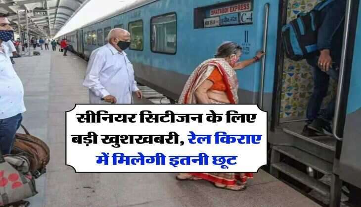 Senior Citizen : सीनियर सिटीजन के लिए बड़ी खुशखबरी, रेल किराए में मिलेगी इतनी छूट
