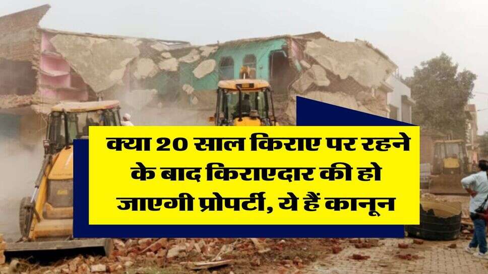 tenant landlord : क्या 20 साल किराए पर रहने के बाद किराएदार की हो जाएगी प्रोपर्टी, ये हैं कानून