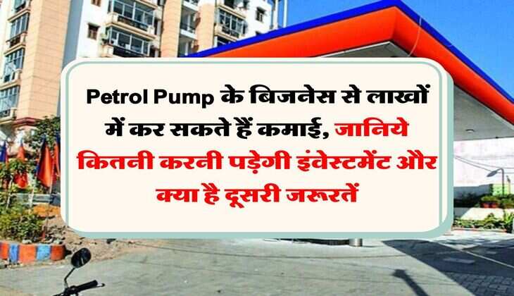 Petrol Pump के बिजनेस से लाखों में कर सकते हैं कमाई, जानिये कितनी करनी पड़ेगी इंवेस्टमेंट और क्या है दूसरी जरूरतें