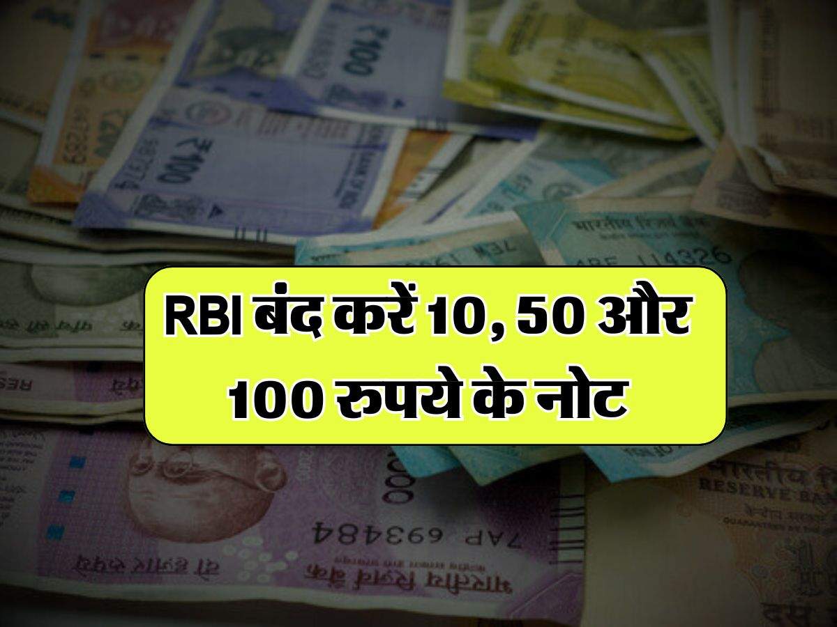 RBI बंद करें 10, 50 और 100 रुपये के नोट, जानिये सच्चाई