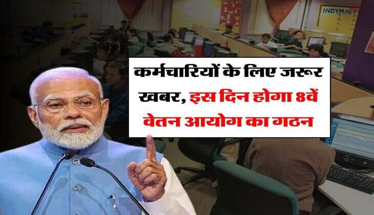 8th Pay Commission : कर्मचारियों के लिए जरूर खबर, इस दिन होगा 8वें वेतन आयोग का गठन