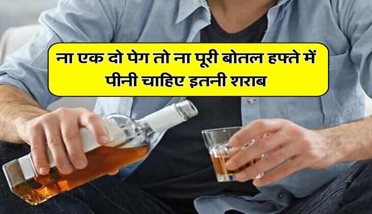 Alcohol : ना एक दो पेग तो ना पूरी बोतल हफ्ते में पीनी चाहिए इतनी शराब