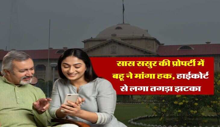 High Court : सास ससुर की प्रोपर्टी में बहू ने मांगा हक, हाईकोर्ट से लगा तगड़ा झटका, जज साहब ने बेटे को भी दी ये हिदायत