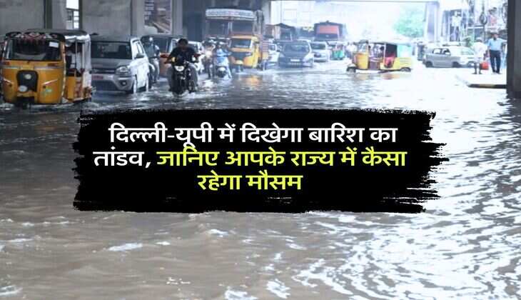Aaj ka Mausam : दिल्ली-यूपी में दिखेगा बारिश का तांडव, जानिए आपके राज्य में कैसा रहेगा मौसम