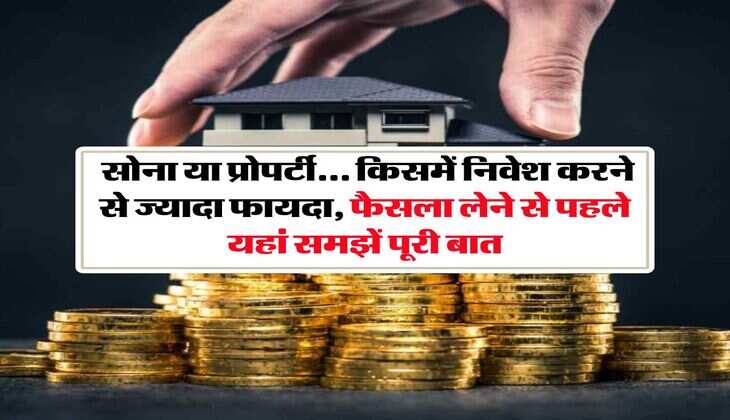 gold vs real estate : सोना या प्रोपर्टी... किसमें निवेश करने से ज्यादा फायदा, फैसला लेने से पहले यहां समझें पूरी बात