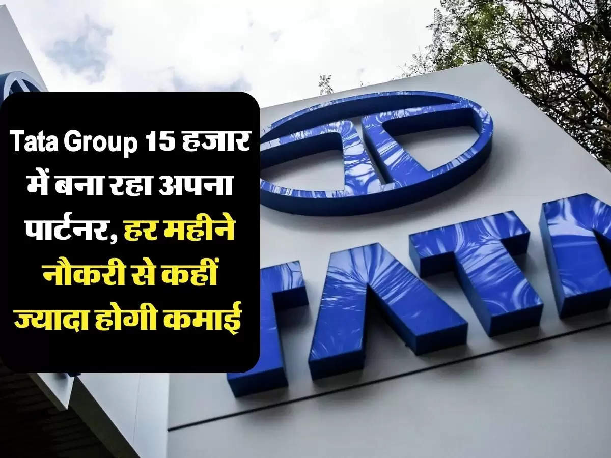 business idea: Tata Group 15 हजार में बना रहा अपना पार्टनर, हर महीने नौकरी से कहीं ज्यादा होगी कमाई 