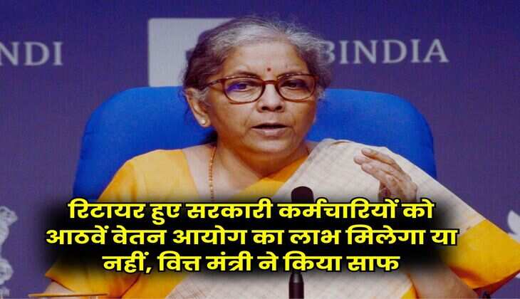 8th Pay Commission : रिटायर हुए सरकारी कर्मचारियों को आठवें वेतन आयोग का लाभ मिलेगा या नहीं, वित्त मंत्री ने किया साफ