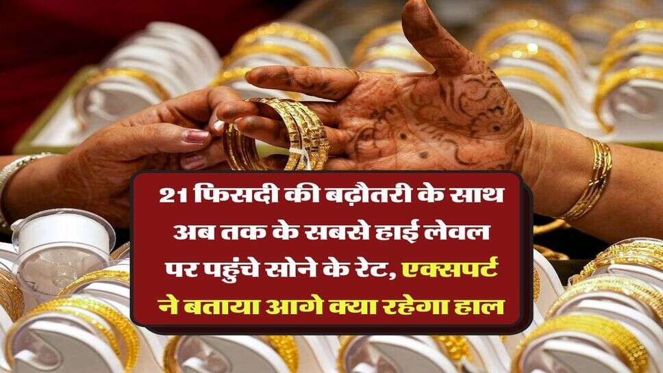 Gold Rate Hike : 21 फिसदी की बढ़ौतरी के साथ अब तक के सबसे हाई लेवल पर पहुंचे सोने के रेट, एक्सपर्ट ने बताया आगे क्या रहेगा हाल