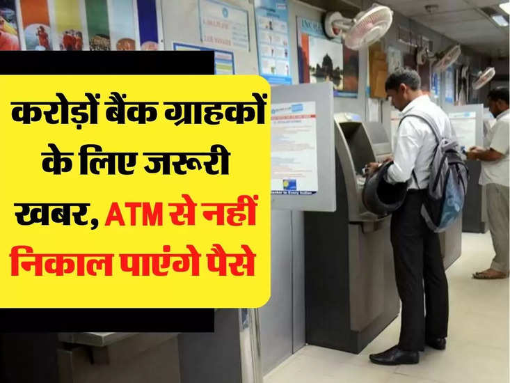 Bank News:  करोड़ों बैंक ग्राहकों के लिए जरूरी खबर, ATM से नहीं निकाल पाएंगे पैसे 