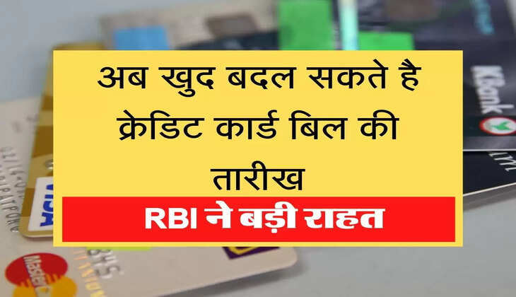 RBI changed rules regarding credit card bill अब खुद बदल सकते है क्रेडिट कार्ड बिल की तारीख, RBI ने बड़ी राहत