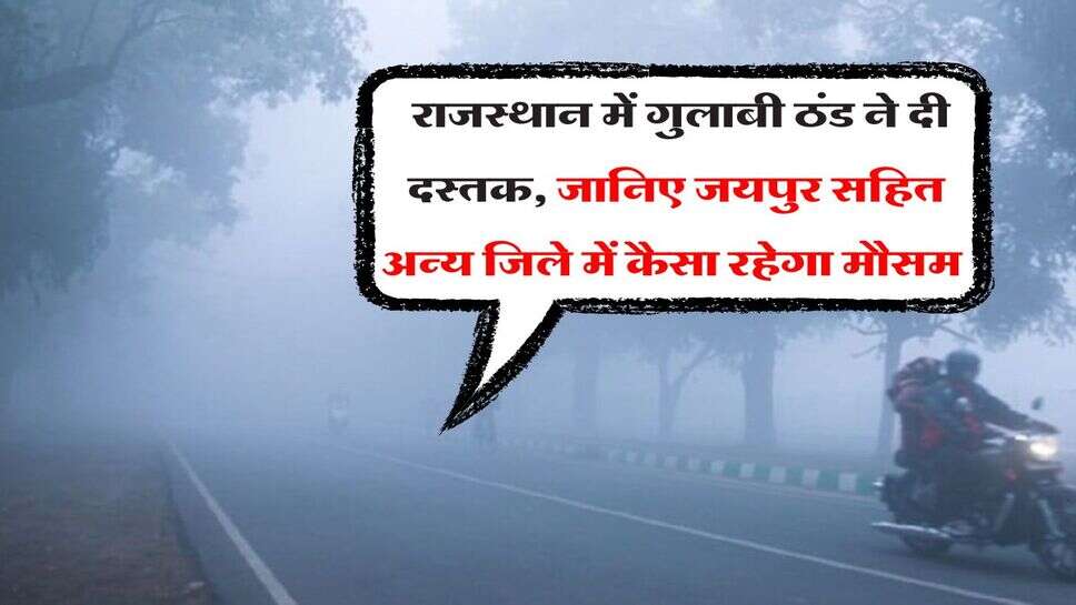 Rajasthan Weather Updates : राजस्थान में गुलाबी ठंड ने दी दस्तक, जानिए जयपुर सहित अन्य जिले में कैसा रहेगा मौसम&nbsp;