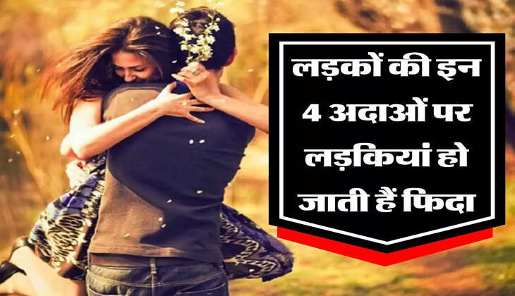 Life Tips: लड़कों की इन 4 अदाओं पर लड़कियां हो जाती हैं फिदा