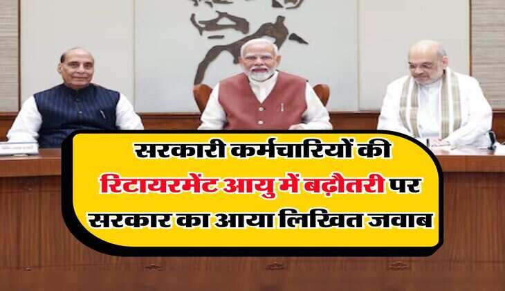 Retirement Age Hike : सरकारी कर्मचारियों की रिटायरमेंट आयु में बढ़ौतरी पर सरकार का आया लिखित जवाब