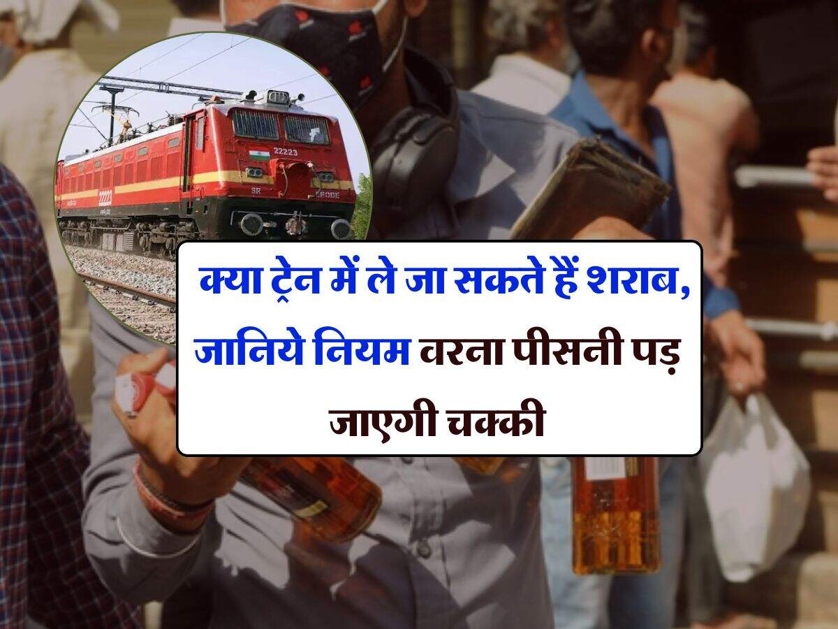 Liquor Rules for train : क्या ट्रेन में ले जा सकते हैं शराब, जानिये नियम वरना पीसनी पड़ जाएगी चक्की