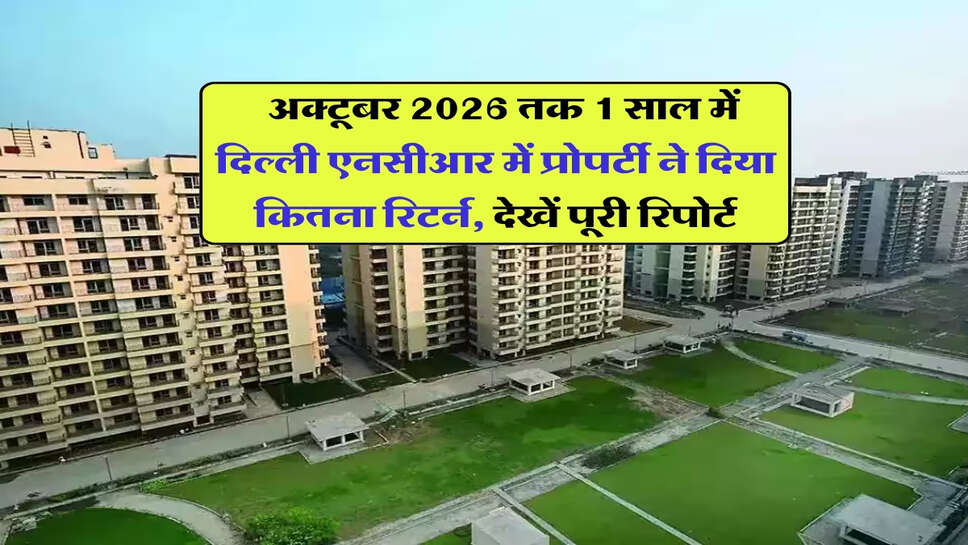 Property Rates Delhi NCR : अक्टूबर 2026 तक 1 साल में दिल्ली एनसीआर में प्रोपर्टी ने दिया कितना रिटर्न, देखें पूरी रिपोर्ट