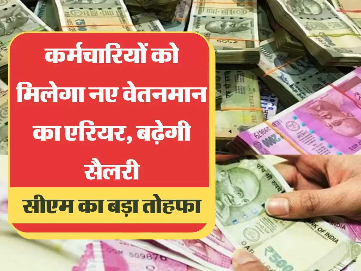 arrears salary hike कर्मचारियों को मिलेगा नए वेतनमान का एरियर, बढ़ेगी सैलरी