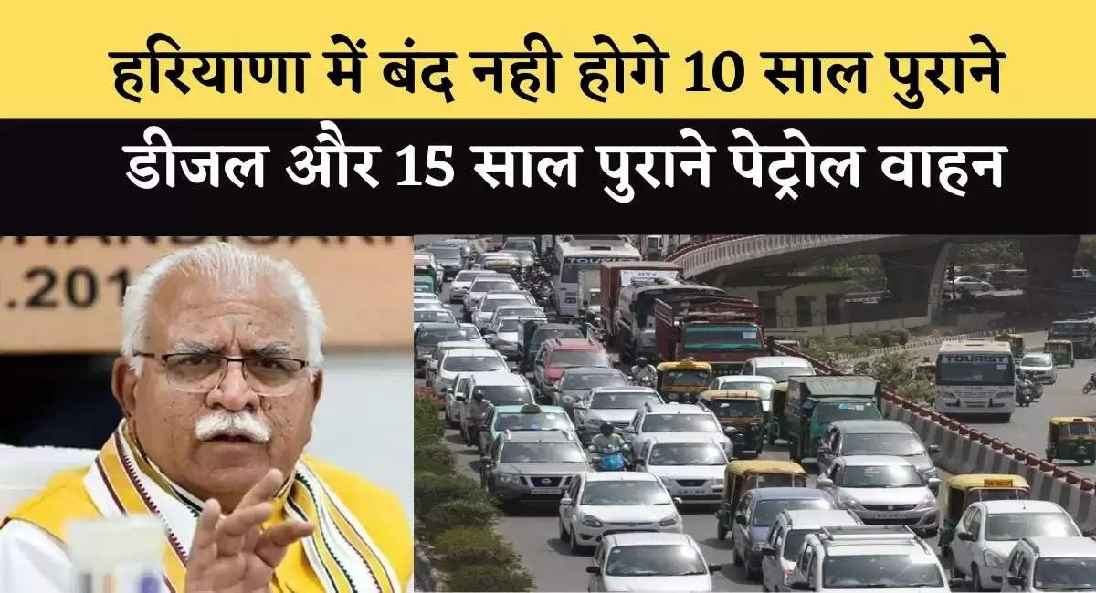 हरियाणा में बंद नही होगे 10 साल पुराने डीजल और 15 साल पुराने पेट्रोल वाहन