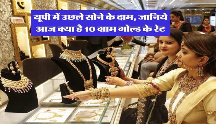UP Gold Rate : यूपी में उछले सोने के दाम, जानिये आज क्या है 10 ग्राम गोल्ड के रेट