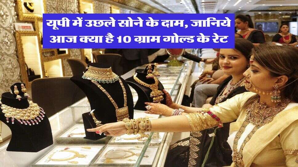 UP Gold Rate : यूपी में उछले सोने के दाम, जानिये आज क्या है 10 ग्राम गोल्ड के रेट
