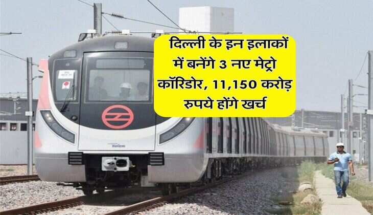 Delhi New Metro Line : दिल्ली के इन इलाकों में बनेंगे 3 नए मेट्रो कॉरिडोर, 11,150 करोड़ रुपये होंगे खर्च
