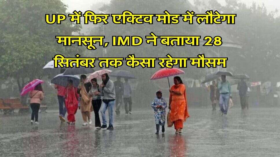 UP में फिर एक्टिव मोड में&nbsp;लौटेगा मानसून, IMD ने बताया 28 सितंबर तक कैसा रहेगा मौसम