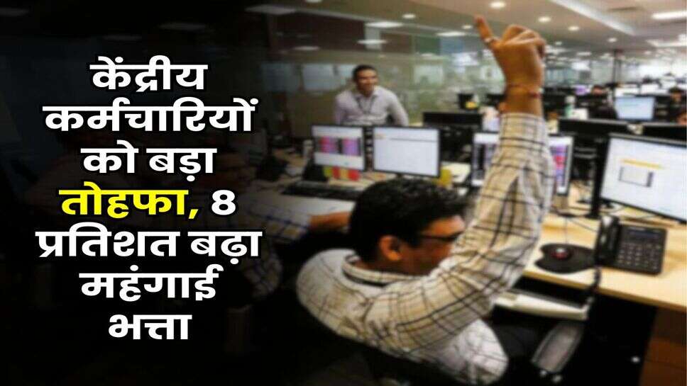 DA Hike : केंद्रीय कर्मचारियों को बड़ा तोहफा, 8 प्रतिशत बढ़ा महंगाई भत्ता