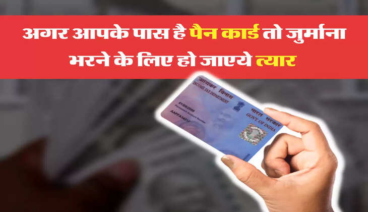 अगर आपके पास है पैन कार्ड तो जुर्माना भरने के लिए हो जाएये त्यार 