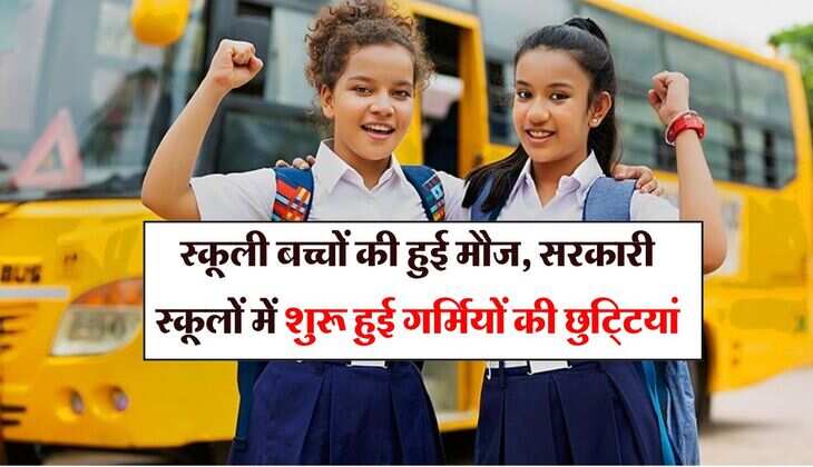 School Holidays : स्कूली बच्चों की हुई मौज, सरकारी स्कूलों में शुरू हुई गर्मियों की छुटि्टयां