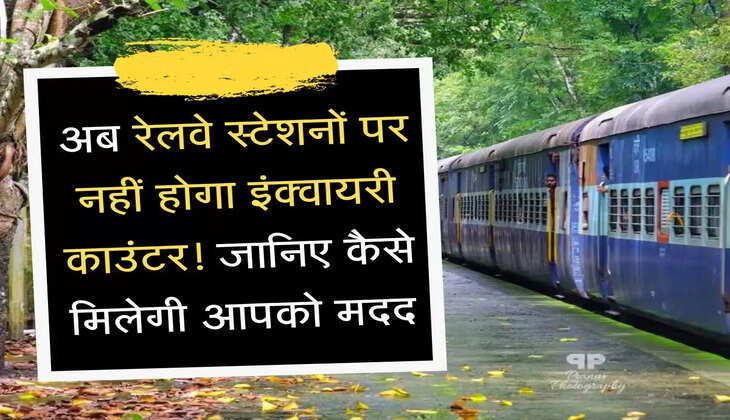Indian Railways अब रेलवे स्टेशनों पर नहीं होगा इंक्वायरी काउंटर! जानिए कैसे मिलेगी आपको मदद