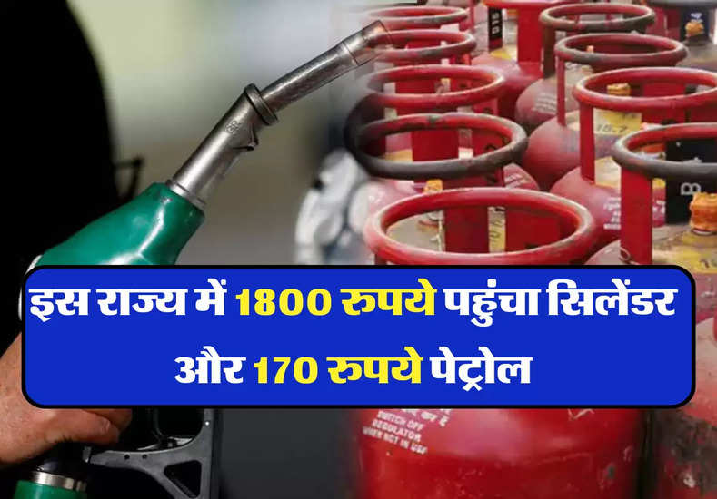 इस राज्य में 1800 रुपये पहुंचा सिलेंडर और 170 रुपये पेट्रोल