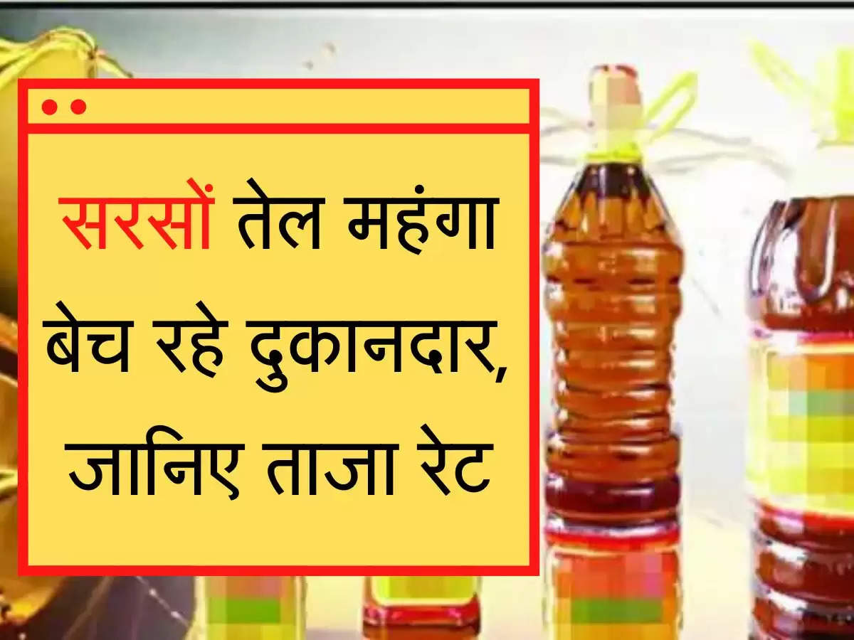 Sarso Oil Taza Rates सरसों तेल महंगा बेच रहे दुकानदार, जानिए ताजा रेट