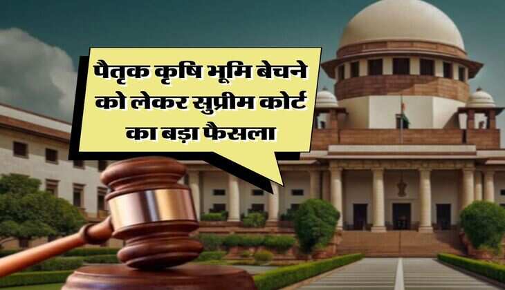 Supreme Court : पैतृक कृषि भूमि बेचने को लेकर सुप्रीम कोर्ट का बड़ा फैसला, पैतृक संपत्ति वाले जरूर जान लें कोर्ट का निर्णय