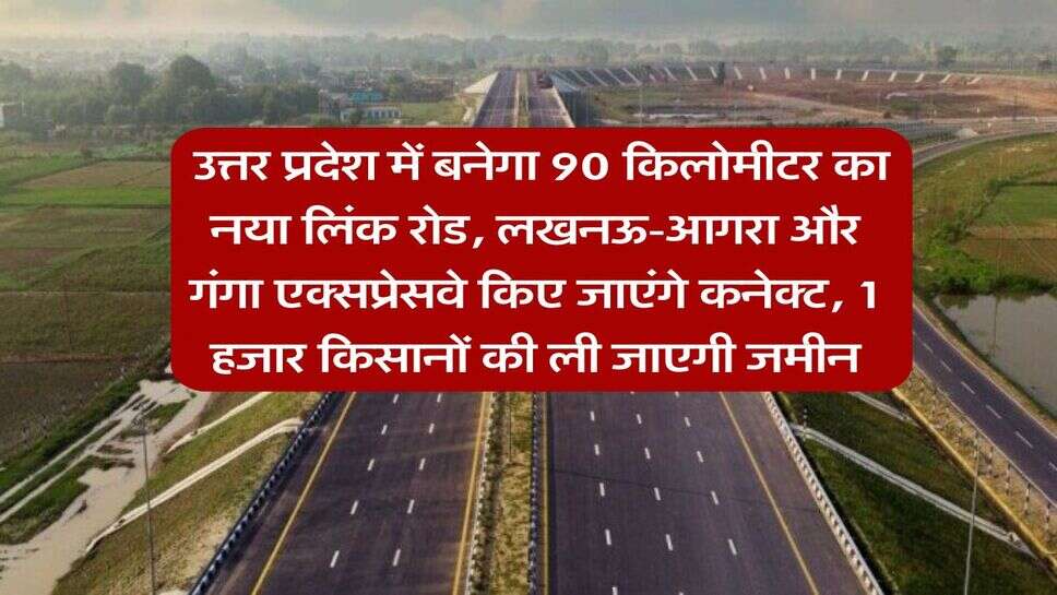 UP News : उत्तर प्रदेश में बनेगा 90 किलोमीटर का नया लिंक रोड, लखनऊ-आगरा और गंगा एक्&zwj;सप्रेसवे किए जाएंगे कनेक्ट, 1 हजार किसानों की ली जाएगी जमीन