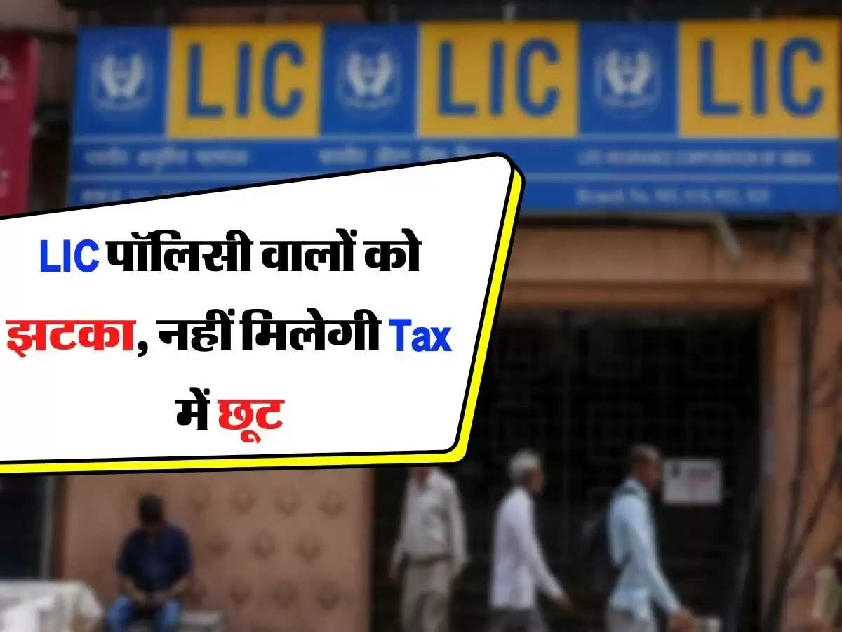 LIC पॉलिसी वालों को झटका, नहीं मिलेगी Tax में छूट