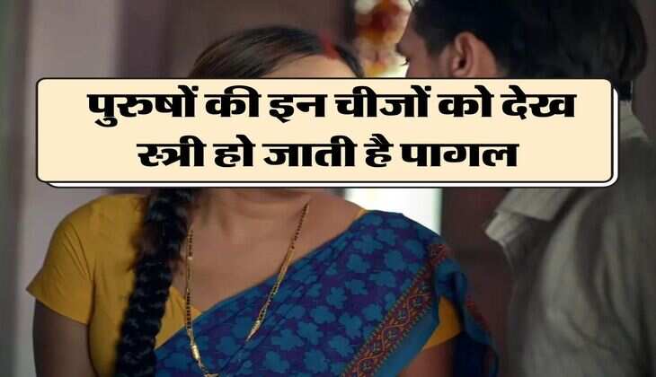 Chanakya Niti: पुरुषों की इन चीजों को देख स्त्री हो जाती है पागल