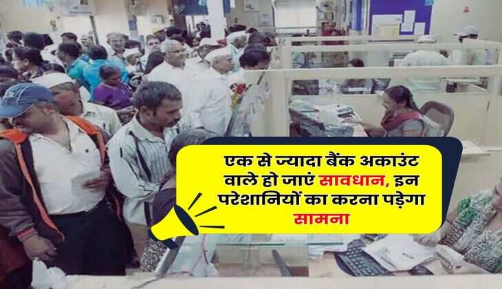 Multiple Bank Account : एक से ज्यादा बैंक अकाउंट वाले हो जाएं सावधान, इन परेशानियों का करना पड़ेगा सामना