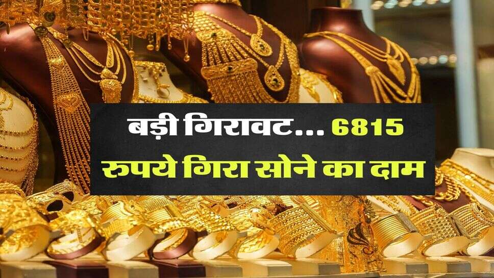 MCX Gold Rate : बड़ी गिरावट... 6815 रुपये गिरा सोने का दाम