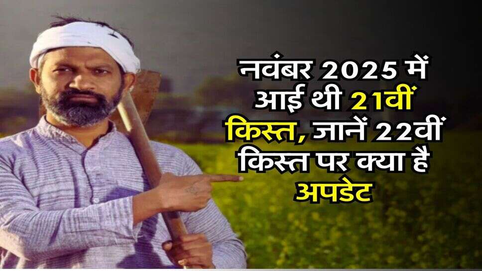 PM Kisan Yojana : नवंबर 2025 में आई थी 21वीं किस्त, जानें 22वीं किस्त पर क्या है अपडेट