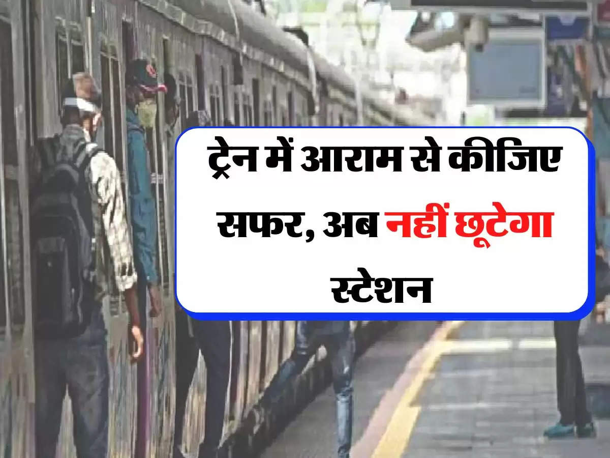 Indian Railways: ट्रेन में आराम से कीजिए सफर, अब नहीं छूटेगा स्टेशन 