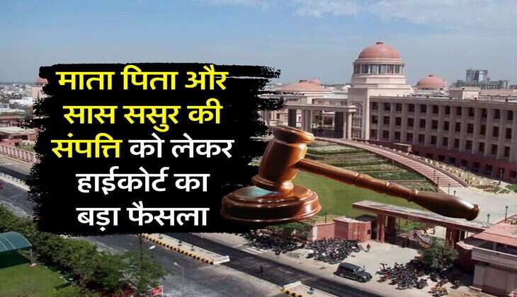 High Court Decision : &nbsp;मां बाप और सास ससुर की प्रोपर्टी में नहीं मिलेगा कोई हिस्सा