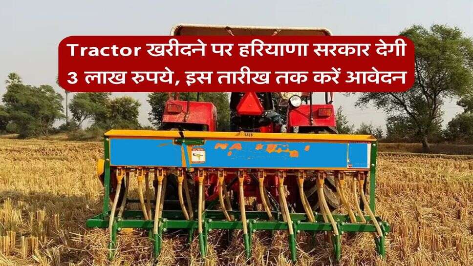 Tractor खरीदने पर हरियाणा सरकार देगी 3 लाख रुपये, इस तारीख तक करें आवेदन