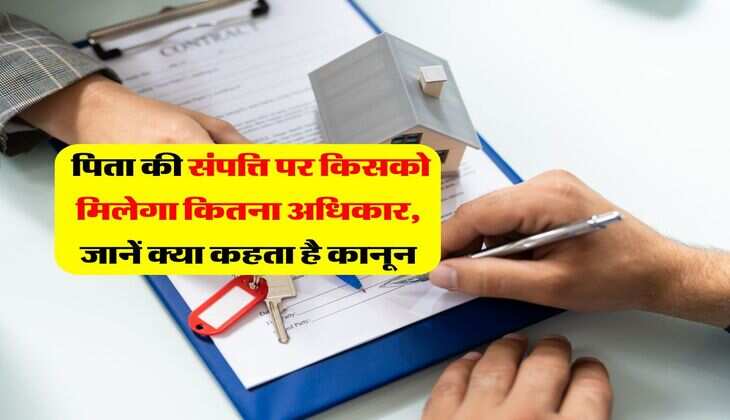 Property Right's : पिता की संपत्ति पर किसको मिलेगा कितना अधिकार, जानें क्या कहता है कानून